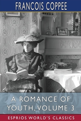 A Romance of Youth, Volume 3 (Esprios Classics) by Coppee, Francois