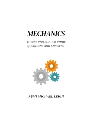 Mechanics: Things You Should Know (Questions and Answers) by Leigh, Rumi Michael