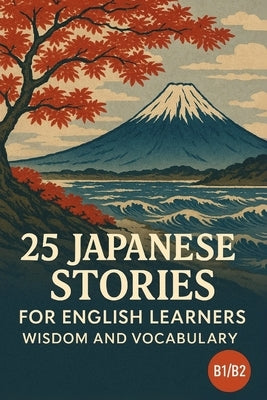 25 Japanese Stories for English Learners: Wisdom and Vocabulary (B1/B2) by Snow, Elizabeth