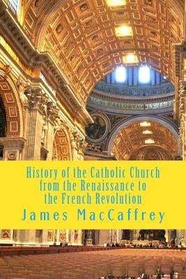 History of the Catholic Church from the Renaissance to the French Revolution: Volume 1 and 2 by MacCaffrey, James