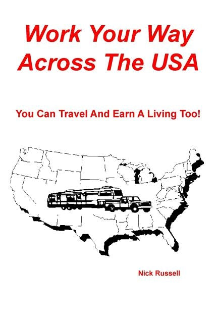 Work Your Way Across The USA: You Can Travel And Earn A Living Too! by Russell, Nick