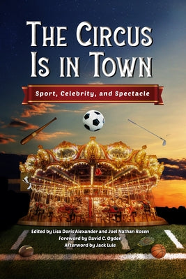 Circus Is in Town: Sport, Celebrity, and Spectacle by Alexander, Lisa Doris