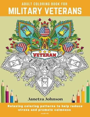 Adult Coloring Book for Military Veterans: Relaxing coloring patterns to help reduce stress and promote calmness by Johnson, Janetra