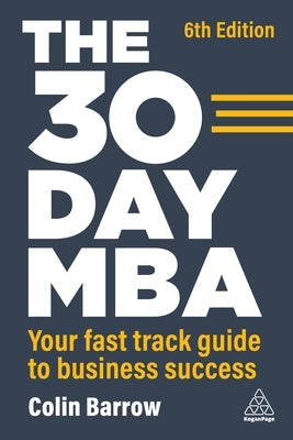 The 30 Day MBA: Your Fast Track Guide to Business Success by Barrow, Colin