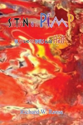 Satan is a Pimp - He Solicits Souls into Hell by Reese, Richard W.