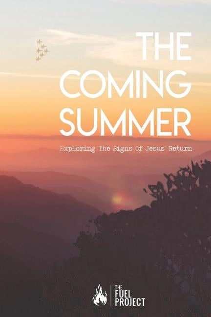 The Coming Summer: Exploring The Signs Of Jesus' Return by Fairley, Mark