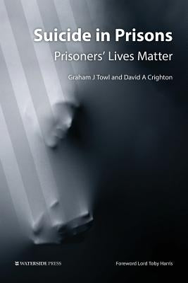 Suicide in Prisons: Prisoners' Lives Matter by Towl, Graham J.