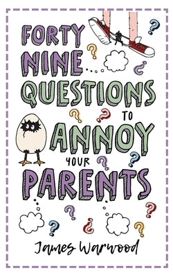 49 Questions to Annoy Your Parents by Warwood, James