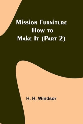 Mission Furniture: How to Make It (Part 2) by Windsor, H. H.