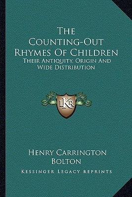 The Counting-Out Rhymes of Children: Their Antiquity, Origin and Wide Distribution by Bolton, Henry Carrington
