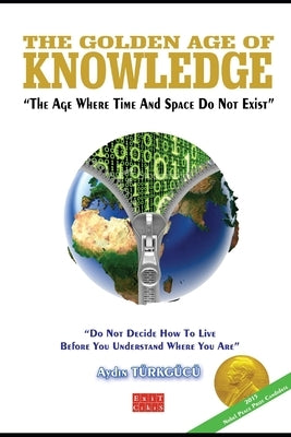 The Golden Age of KNOWLEDGE: (Of the Dimension Where Time and Space Do Not Exist) by Turkgucu, Aydin
