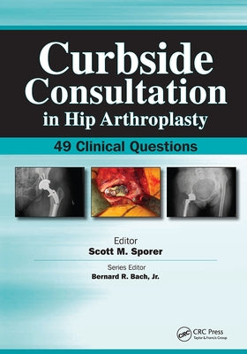 Curbside Consultation in Hip Arthroplasty: 49 Clinical Questions by Sporer, Scott