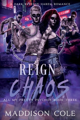 Reign of Chaos: All My Pretty Psychos Book Three by Cole, Maddison
