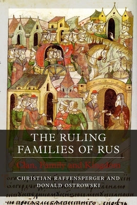 The Ruling Families of Rus: Clan, Family and Kingdom by Raffensperger, Christian