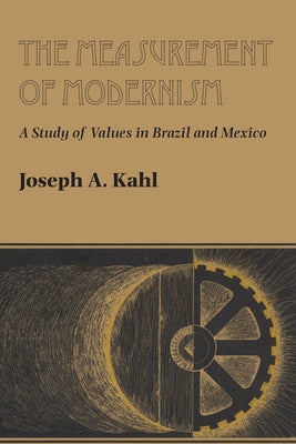 The Measurement of Modernism: A Study of Values in Brazil and Mexico by Kahl, Joseph A.