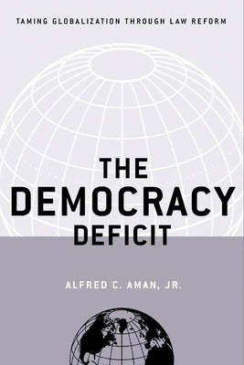 The Democracy Deficit: Taming Globalization Through Law Reform by Aman Jr, Alfred C.