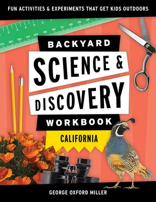 Backyard Science & Discovery Workbook: California: Fun Activities & Experiments That Get Kids Outdoors by Miller, George Oxford
