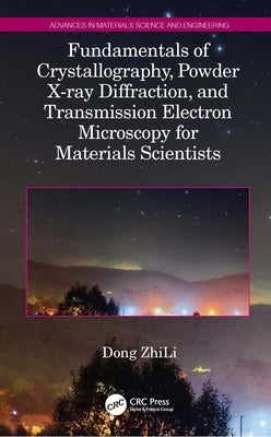 Fundamentals of Crystallography, Powder X-ray Diffraction, and Transmission Electron Microscopy for Materials Scientists by Zhili, Dong