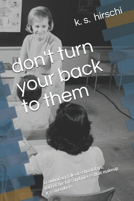 don't turn your back to them: a cautionary tale of school days by Hirschi, K. S.