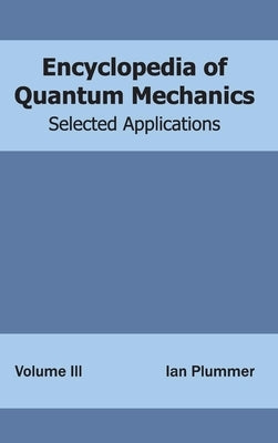 Encyclopedia of Quantum Mechanics: Volume 3 (Selected Applications) by Plummer, Ian
