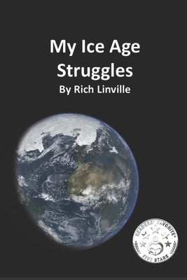 My Ice Age Struggles: What was it like to live during the Ice Age? by Linville, Rich