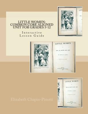 Little Women: Common Core Aligned Unit for Grades 5-12 by Chapin-Pinotti, Elizabeth