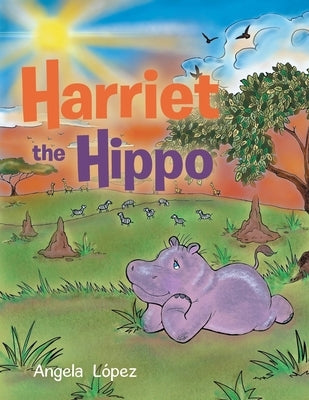 Harriet the Hippo by López, Angela