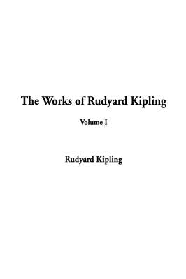 The Works of Rudyard Kipling: Volume I by Kipling, Rudyard