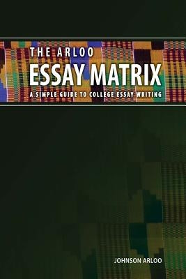 The Arloo Essay Matrix: A simple guide to college essay writing by Arloo, Johnson