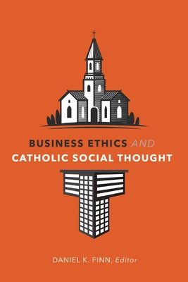 Business Ethics and Catholic Social Thought by Finn, Daniel K.