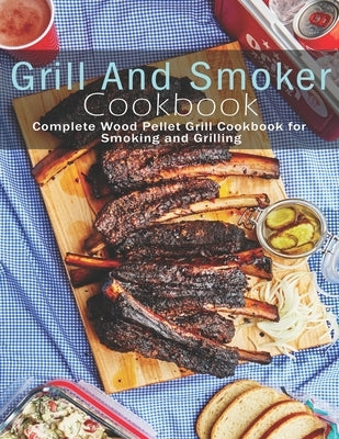 Grill and Smoker Cookbook: Complete Wood Pellet Grill Cookbook for Smoking and Grilling by Sutton, Andy