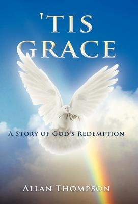 'Tis Grace: A Story of God's Redemption by Thompson, Allan