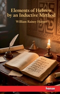 Elements of Hebrew by an Inductive Method: Second Edition by Harper, William Rainey
