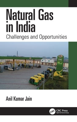 Natural Gas in India: Challenges and Opportunities by Jain, Anil Kumar