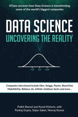 Data Science Uncovering the Reality: IITians uncover how Data Science is transforming some of the world's biggest companies by Kunal Kishore