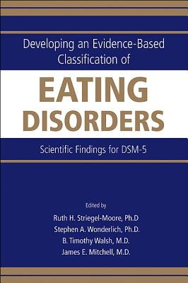 Developing an Evidence-Based Classification of Eating Disorders: Scientific Findings for DSM-5 by Striegel-Moore, Ruth H.