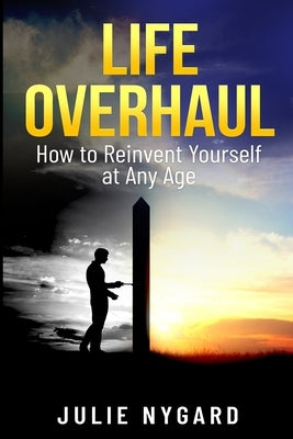 Life Overhaul: How to Reinvent Yourself at Any Age by Nygard, Julie