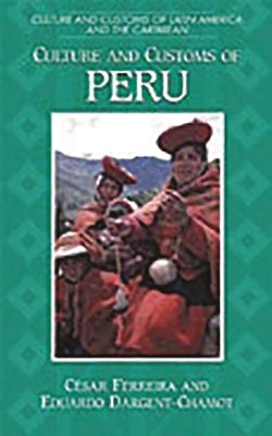 Culture and Customs of Peru by Ph D., Cesar Ferreira