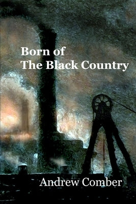 Born of The Black Country by Comber, Andrew
