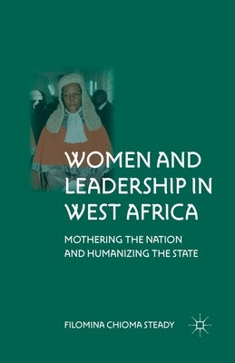 Women and Leadership in West Africa: Mothering the Nation and Humanizing the State by Steady, F.