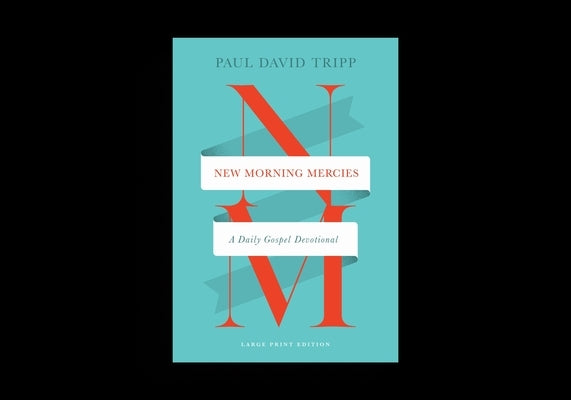 New Morning Mercies: A Daily Gospel Devotional (Large Print Edition) by Tripp, Paul David