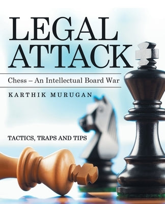 Legal Attack: Chess - an Intellectual Board War by Murugan, Karthik