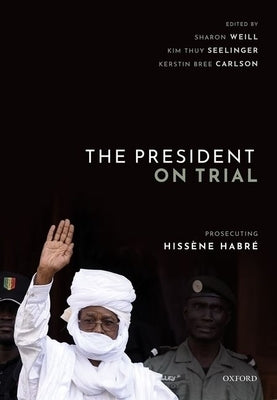 The President on Trial: Prosecuting Hissène Habré by Weill, Sharon