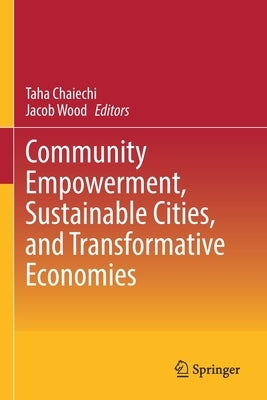 Community Empowerment, Sustainable Cities, and Transformative Economies by Chaiechi, Taha