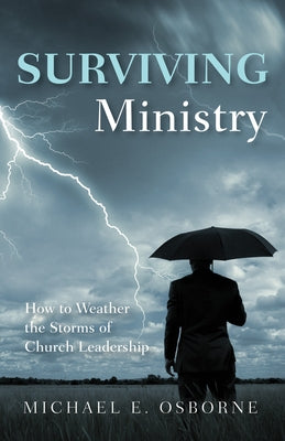 Surviving Ministry: How to Weather the Storms of Church Leadership by Osborne, Michael E.