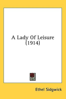 A Lady Of Leisure (1914) by Sidgwick, Ethel