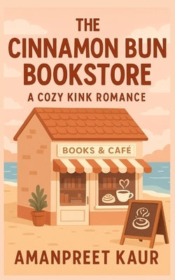 The Cinnamon Bun Bookstore: A Cozy Kink Romance: Fiction Romance Novel, Short Stories for teens by Kaur, Amanpreet