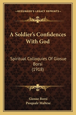 A Soldier's Confidences With God: Spiritual Colloquies Of Giosue Borsi (1918) by Borsi, Giosue