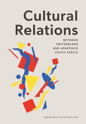 Cultural Relations between Switzerland and Apartheid South Africa by Muller, Stephanus