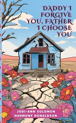 Daddy I Forgive You, Father I Choose You by Donaldson, Harmony